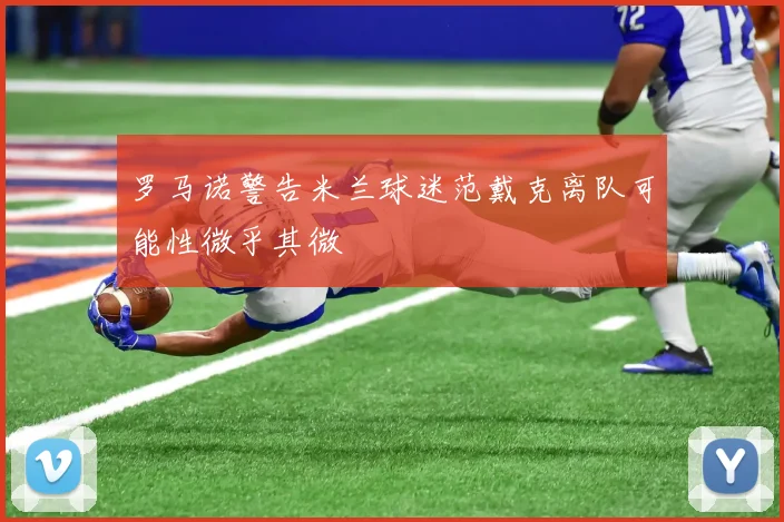 罗马诺警告米兰球迷范戴克离队可能性微乎其微