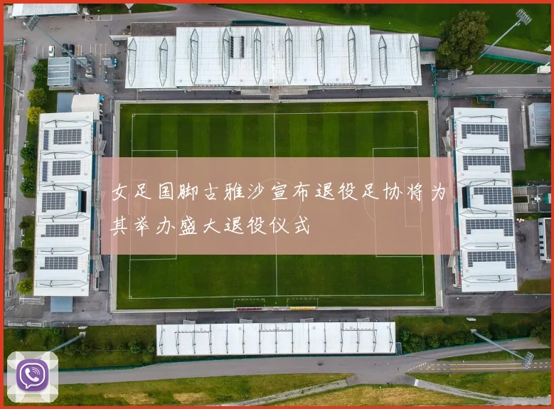 女足国脚古雅沙宣布退役足协将为其举办盛大退役仪式