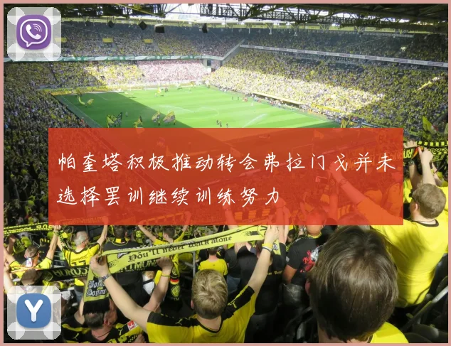 帕奎塔积极推动转会弗拉门戈并未选择罢训继续训练努力