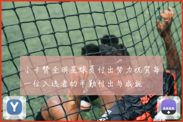 小卡赞全明星球员付出努力祝贺每一位入选者的辛勤付出与成就